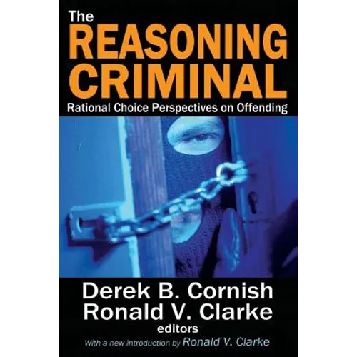 The Reasoning Criminal: Rational Choice Perspectives on Offending