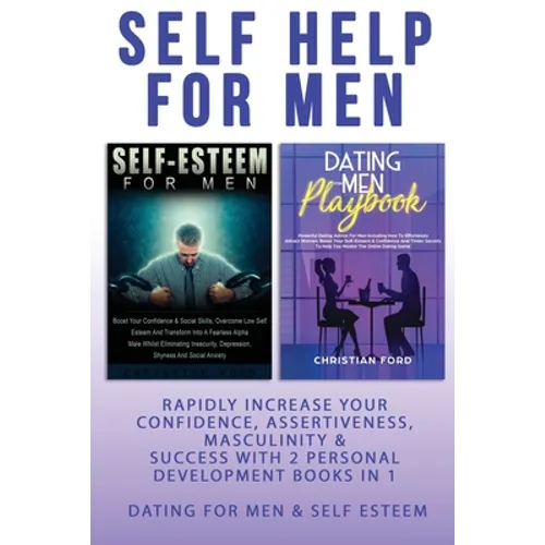 Self Help For Men: Rapidly Increase Your Confidence, Assertiveness, Masculinity & Success With 2 Personal Development Books In 1 - Dating For Men & Se