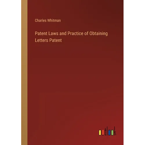 Patent Laws and Practice of Obtaining Letters Patent