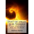 Don't be afraid to be Yourself: Damn what others may say or think