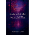 You're Not Broken, You're Still Here.