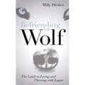 Befriending the Wolf: The Guide to Living and Thriving with Lupus
