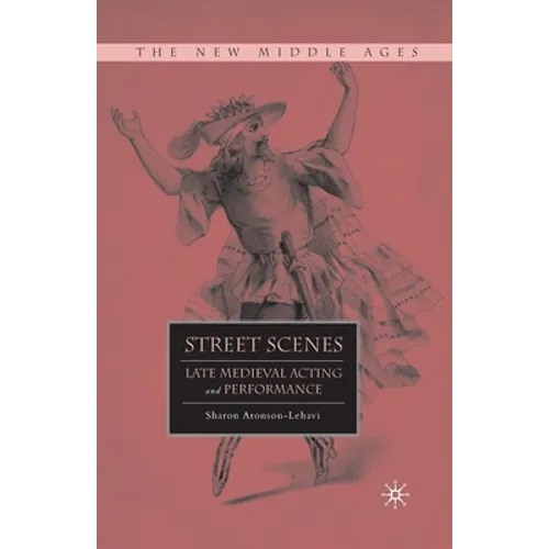 Street Scenes: Late Medieval Acting and Performance