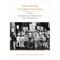 Documenting First Wave Feminisms: Volume 1: Transnational Collaborations and Crosscurrents