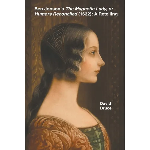 Ben Jonson's The Magnetic Lady, or Humors Reconciled (1632): A Retelling
