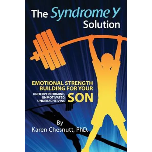 The Syndrome Y Solution: Emotional strength building for your underperforming, unmotivated, underachieving son