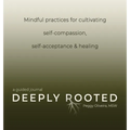 Deeply Rooted: Mindful Practices for Cultivating Self-compassion, Self-acceptance & Healing