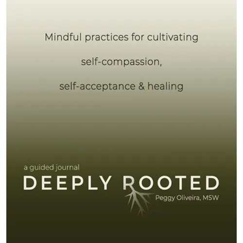 Deeply Rooted: Mindful Practices for Cultivating Self-compassion, Self-acceptance & Healing