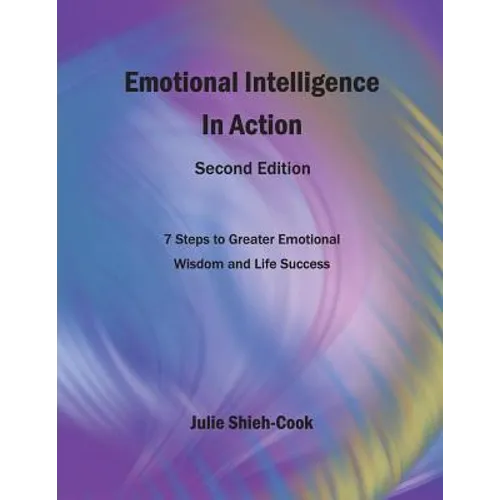Emotional Intelligence in Action, Second Edition: 7 Steps to Greater Emotional Wisdom and Life Success