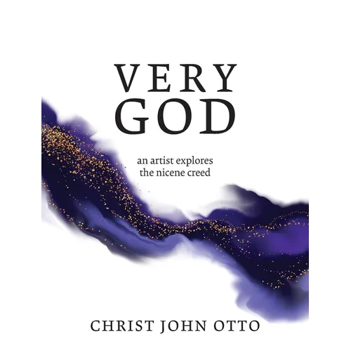 Very God: An Artist Explores the Nicene Creed
