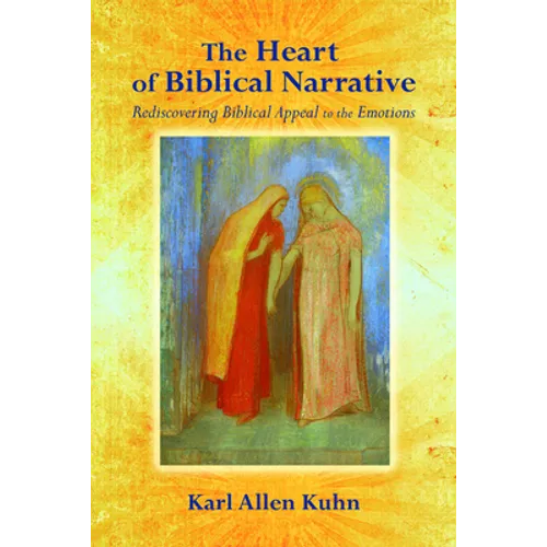 The Heart of Biblical Narrative: Rediscovering Biblical Appeal to the Emotions