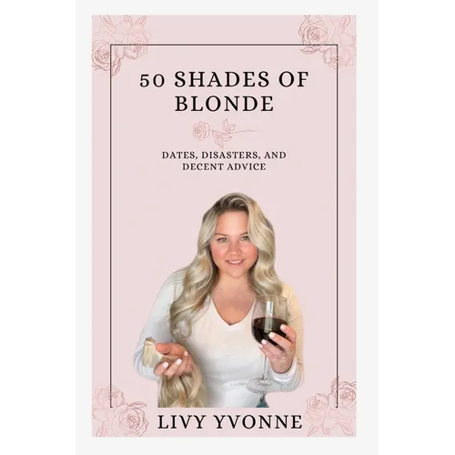 50 Shades of Blonde: Dates, Disasters, and Decent Advice