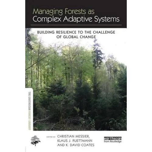 Managing Forests as Complex Adaptive Systems: Building Resilience to the Challenge of Global Change