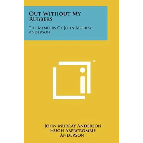 Out Without My Rubbers: The Memoirs Of John Murray Anderson