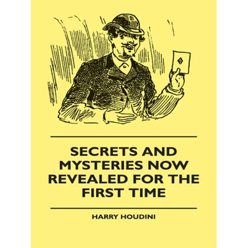 Secrets And Mysteries Now Revealed For The First Time: Handcuffs, Iron Box, Coffin, Rope Chair, Mail Bag, Tramp Chair, Glass Case, Paper Bag, Straight