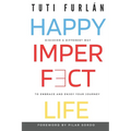 Happy Imperfect Life: Discover a different way to embrace and enjoy your journey
