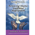 Releasing Shame, Guilt and Martyrdom