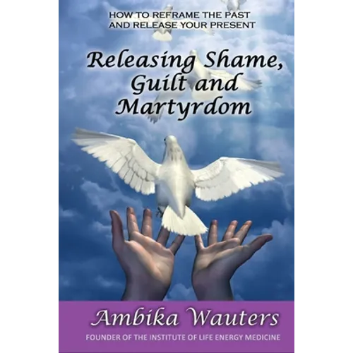 Releasing Shame, Guilt and Martyrdom