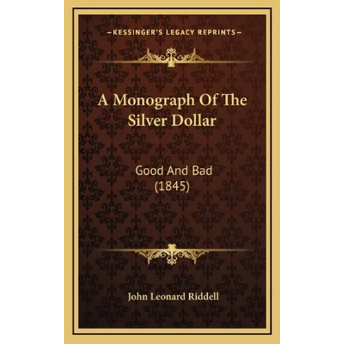 A Monograph Of The Silver Dollar: Good And Bad (1845)