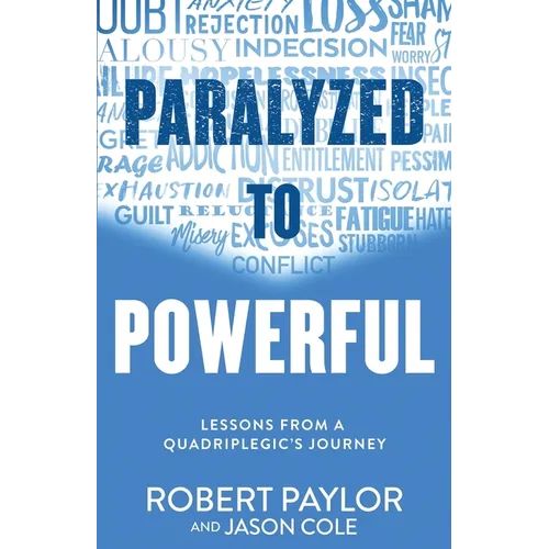 Paralyzed to Powerful: Lessons from a Quadriplegic's Journey