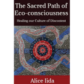 The Sacred Path of Eco-consciousness: Healing our Culture of Discontent