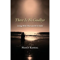 There Is No Goodbye: Living with the Loss of a Child
