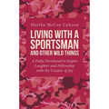 Living with a Sportsman and Other Wild Things: A Daily Devotional to Inspire Laughter and Fellowship with the Creator of Joy