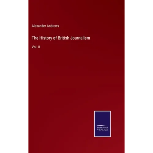 The History of British Journalism: Vol. II