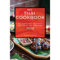 My Thai Cookbook 2022: Delicious and Authentic Recipes of the Tradition