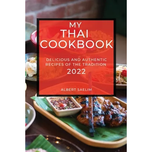 My Thai Cookbook 2022: Delicious and Authentic Recipes of the Tradition