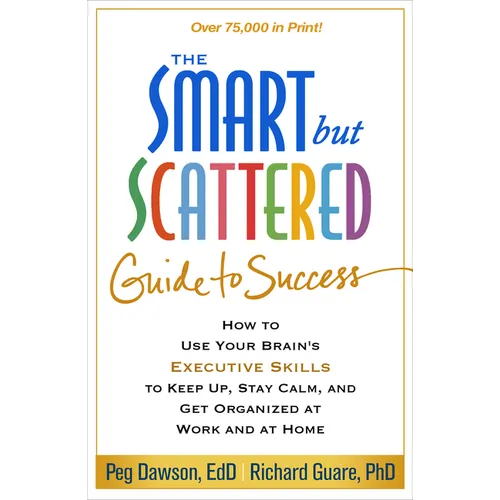 Smart But Scattered Guide to Success: How to Use Your Brain's Executive Skills to Keep Up, Stay Calm, and Get Organized at Work and at Home