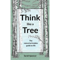 Think like a Tree: The natural principles guide to life