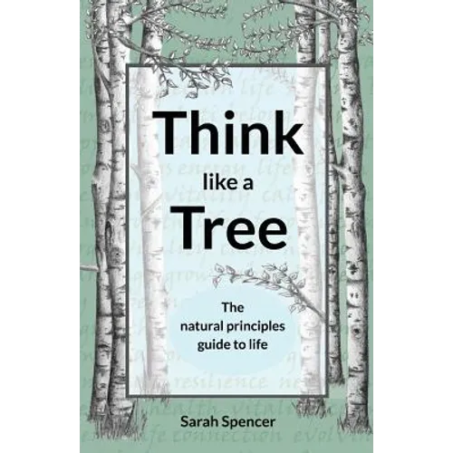 Think like a Tree: The natural principles guide to life