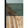 A Classical and Topographical Tour Through Greece: During the Years 1801, 1805, and 1806; Volume 1