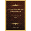 A Practical Introduction To Composition: Harmony Simplified (1901)