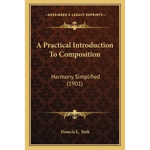 A Practical Introduction To Composition: Harmony Simplified (1901)