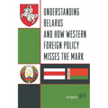 Understanding Belarus and How Western Foreign Policy Misses the Mark