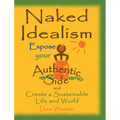 Naked Idealism: Expose Your Authentic Side and Create a Sustainable Life and World