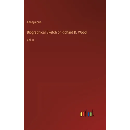 Biographical Sketch of Richard D. Wood: Vol. II
