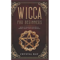 Wicca for Beginners: Book of Shadows for Spells, Herbal Magic, Oils and Crystals