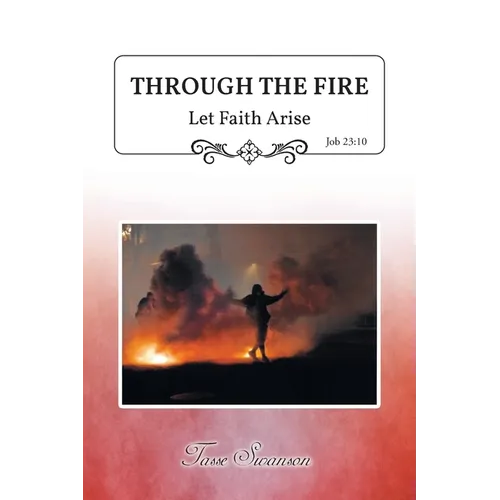 Through the Fire: Let Faith Arise: Job 23:10