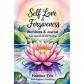 Self Love & Forgiveness Workbook & Journal: Your Journey of Self Healing