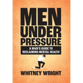 Men Under Pressure: A Man's Guide to Reclaiming Mental Health