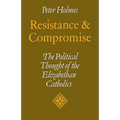 Resistance and Compromise: The Political Thought of the Elizabethan Catholics