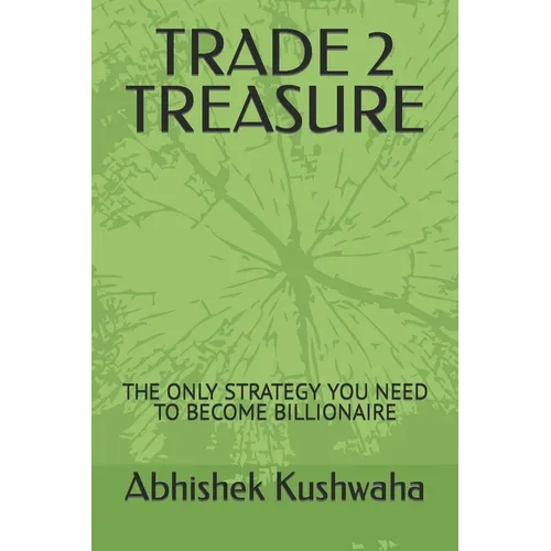 Trade 2 Treasure: The Only Strategy You Need to Become Billionaire