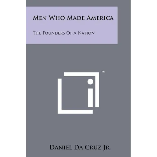 Men Who Made America: The Founders Of A Nation