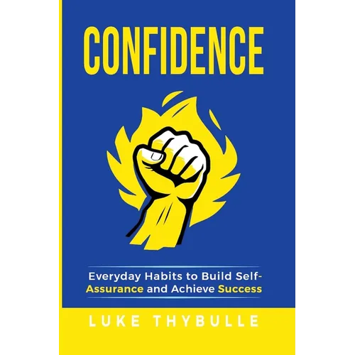 Confidence: Everyday Habits to Build Self-Assurance and Achieve Success