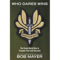 Who Dares Wins: The Green Beret Way to Conquer Fear and Succeed