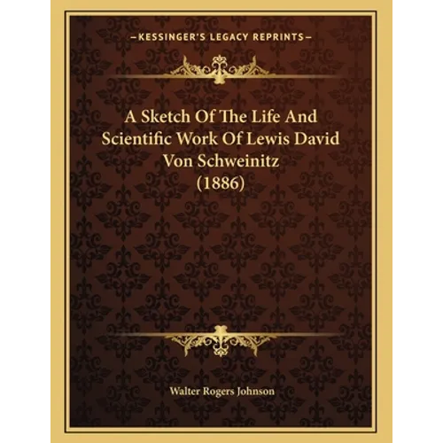 A Sketch Of The Life And Scientific Work Of Lewis David Von Schweinitz (1886)