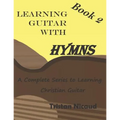 Learning Guitar With Hymns Book 2: A complete series to learning Christian guitar